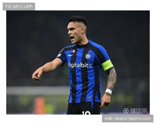 劳塔罗连续强强对话高效终结，角色转变主导国米进攻趋势